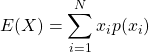 \begin{equation*}E(X) = \sum_{i=1}^Nx_i p(x_i)\end{equation*}