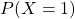 P(X = 1)