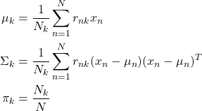 \begin{align*}\mu_k & = \frac{1}{N_k}\sum_{n=1}^Nr_{nk}x_n \\\Sigma_k & = \frac{1}{N_k}\sum_{n=1}^Nr_{nk}(x_n - \mu_n)(x_n - \mu_n)^T \\\pi_k & = \frac{N_k}{N}\end{align*}