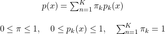 \begin{equation*}\begin{matrix}p(x) = \sum_{n=1}^K\pi_{k}p_{k}(x)  \\ \\0 \leq \pi \leq 1, \quad 0 \leq p_{k}(x) \leq 1, \quad \sum_{n=1}^K\pi_{k}=1\end{matrix}\end{equation*}