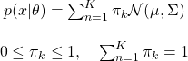 \begin{equation*}\begin{matrix}p(x | \theta) = \sum_{n=1}^K\pi_{k}\mathcal{N}(\mu, \Sigma) \\\\0 \leq \pi_k \leq 1, \quad \sum_{n=1}^K\pi_k = 1\end{matrix}\end{equation*}