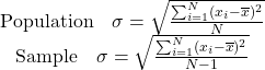 \begin{equation*}\begin{matrix}\text{Population} \quad \sigma = \sqrt{\frac{\sum_{i=1}^N(x_i-\overline{x})^2}{N}} \\\text{Sample} \quad \sigma = \sqrt{\frac{\sum_{i=1}^N(x_i-\overline{x})^2}{N-1}} \end{matrix}\end{equation*}