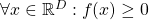 \forall x \in \mathbb{R}^D: f(x) \geq 0