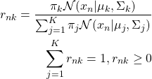 \begin{align*}r_{nk} = \frac{\pi_k \mathcal{N}(x_n | \mu_k, \Sigma_k)}{\sum_{j=1}^K\pi_j\mathcal{N}(x_n | \mu_j, \Sigma_j)} \\\sum_{j=1}^Kr_{nk} = 1, r_{nk} \geq 0\end{align*}